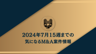 2024年7月15日週まで直近のM&A情報