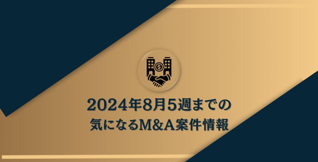 2024年8月5日週まで直近のM&A情報