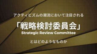 アクティビズムの潮流において注目される「戦略検討委員会(Strategic Review Committee)」とはどのようなものか